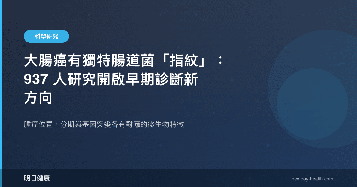 大腸癌有獨特腸道菌「指紋」：937 人研究開啟早期診斷新方向