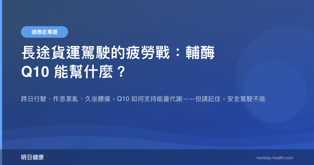 長途貨運駕駛的疲勞戰：輔酶 Q10 能幫什麼？