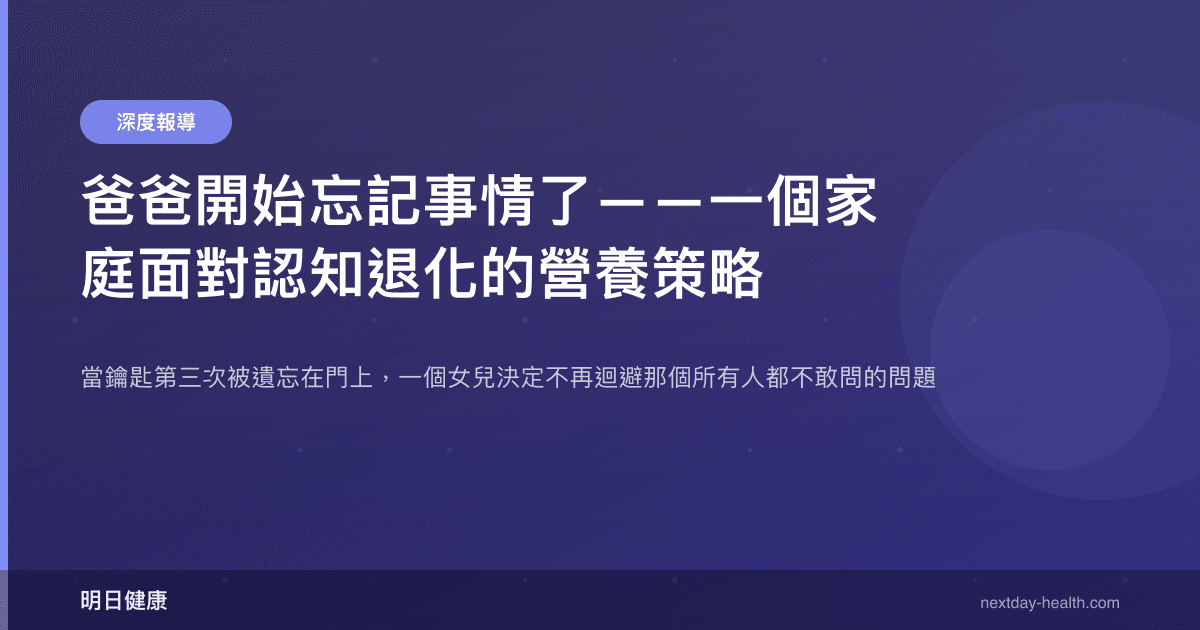 爸爸開始忘記事情了——一個家庭面對認知退化的營養策略