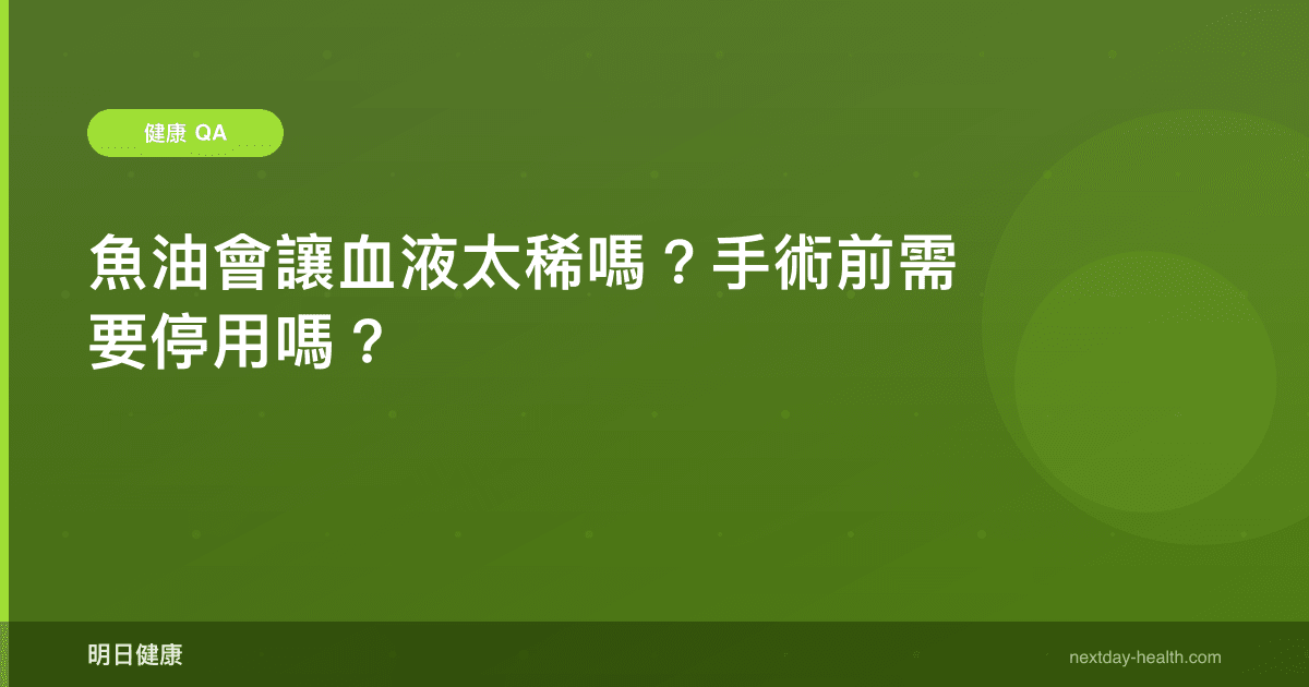 魚油會讓血液太稀嗎？手術前需要停用嗎？