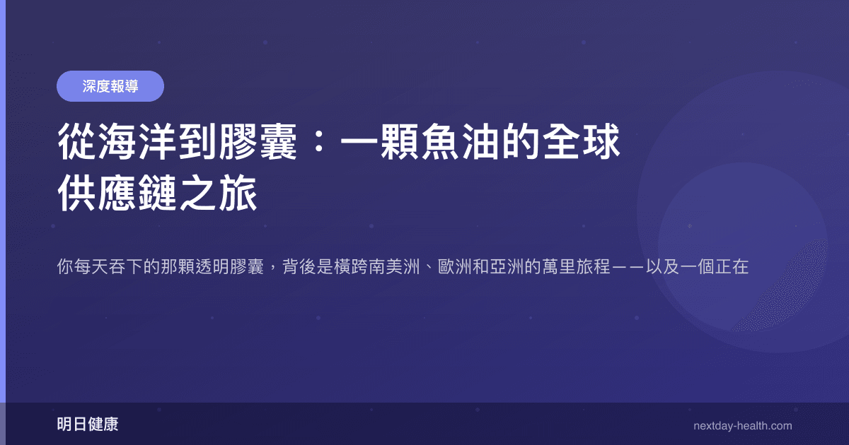 從海洋到膠囊：一顆魚油的全球供應鏈之旅