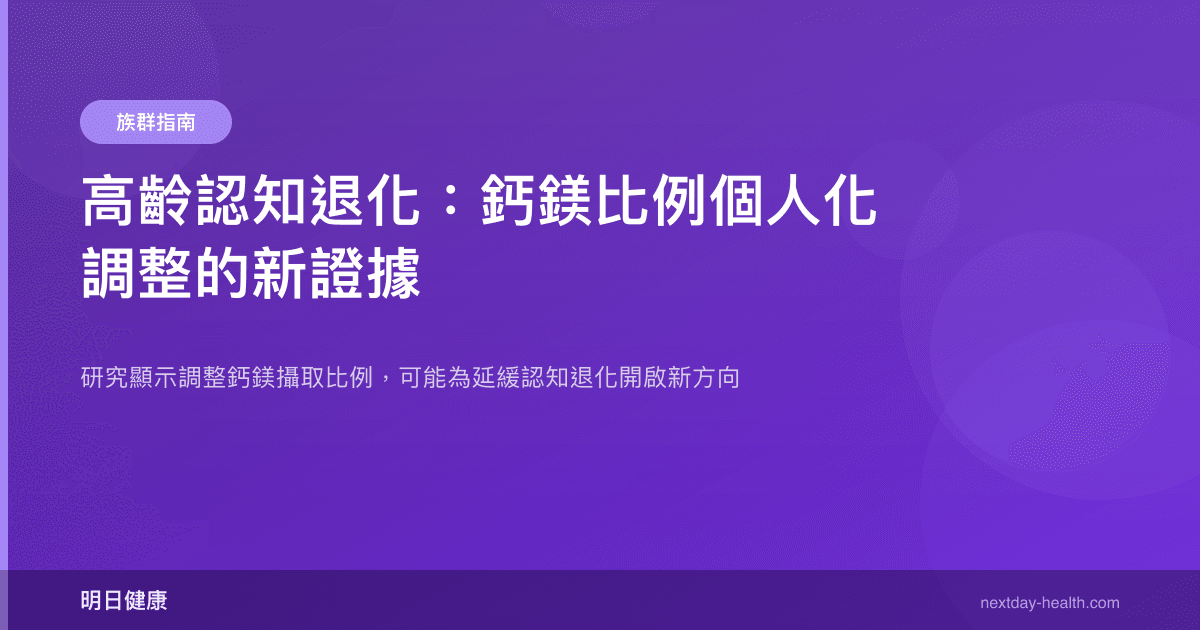 高齡認知退化：鈣鎂比例個人化調整的新證據