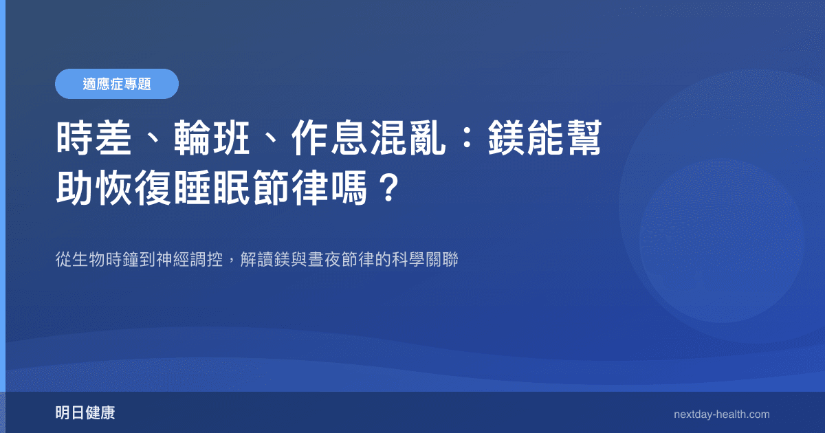 時差、輪班、作息混亂：鎂能幫助恢復睡眠節律嗎？