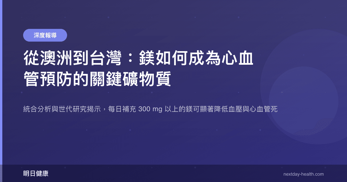 從澳洲到台灣：鎂如何成為心血管預防的關鍵礦物質