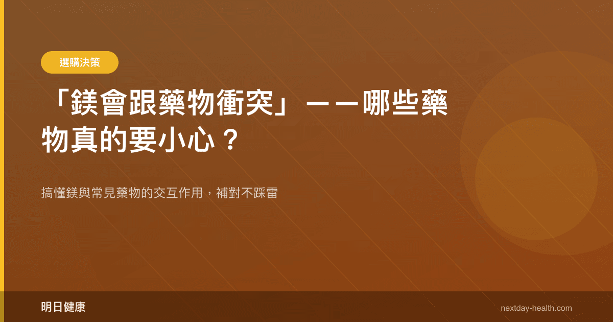 「鎂會跟藥物衝突」——哪些藥物真的要小心？