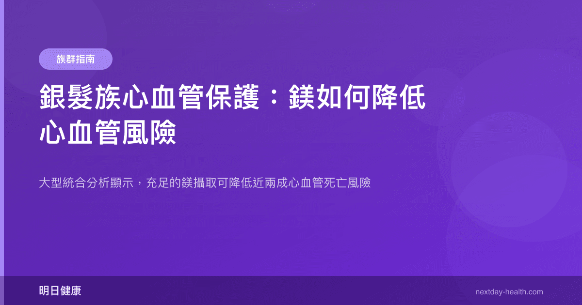 銀髮族心血管保護：鎂如何降低心血管風險