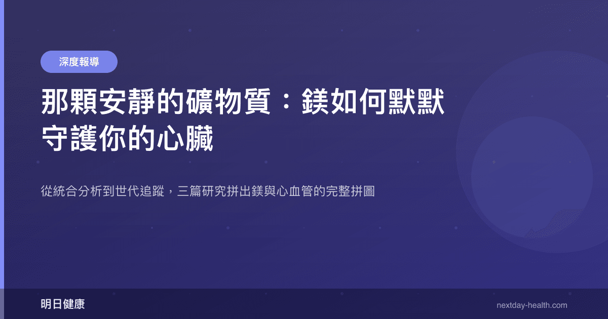那顆安靜的礦物質：鎂如何默默守護你的心臟