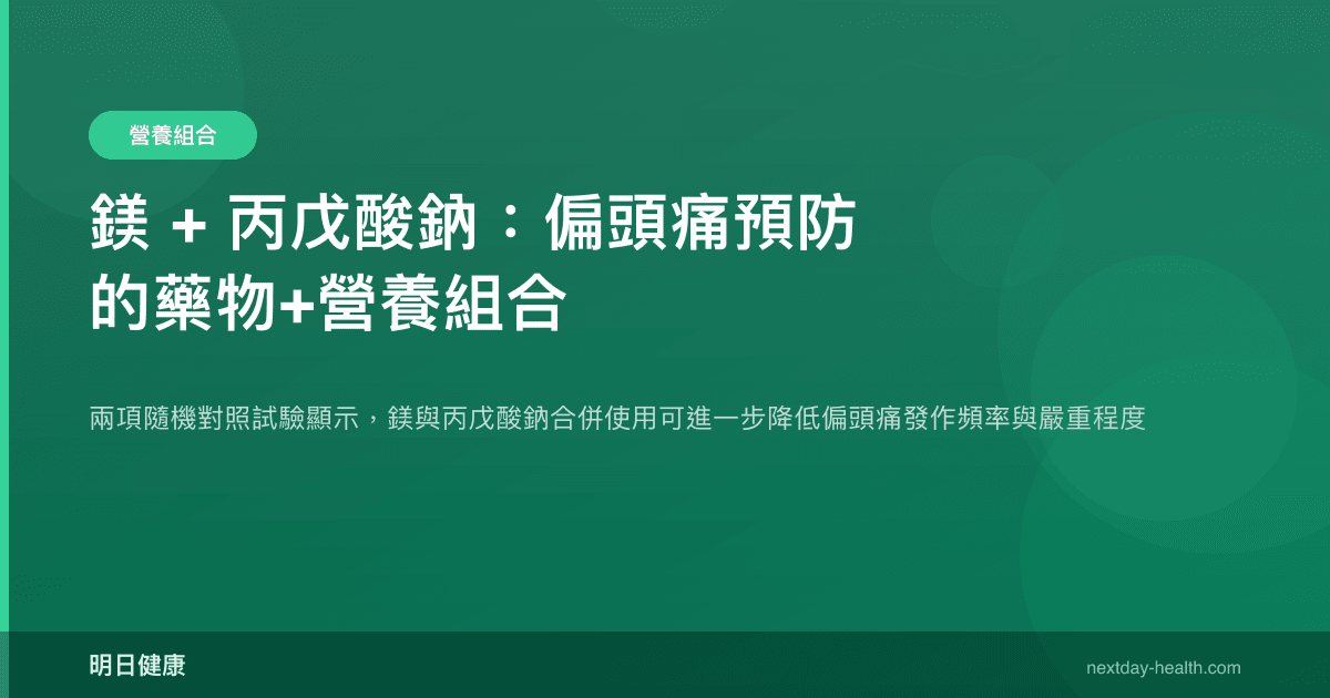 鎂 + 丙戊酸鈉：偏頭痛預防的藥物+營養組合