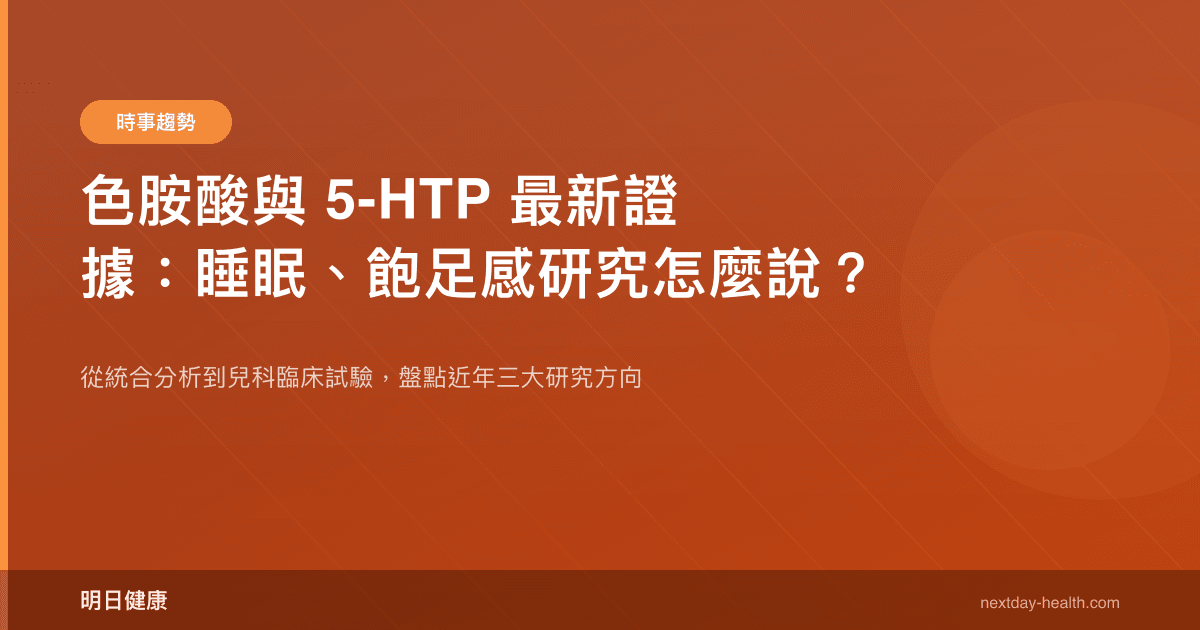 色胺酸與 5-HTP 最新證據：睡眠、飽足感研究怎麼說？