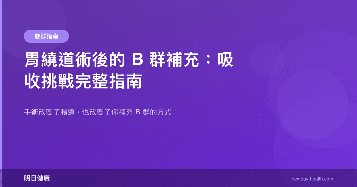 胃繞道術後的 B 群補充：吸收挑戰完整指南