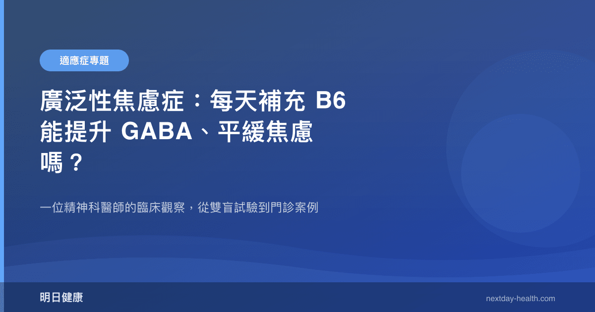 廣泛性焦慮症：每天補充 B6 能提升 GABA、平緩焦慮嗎？