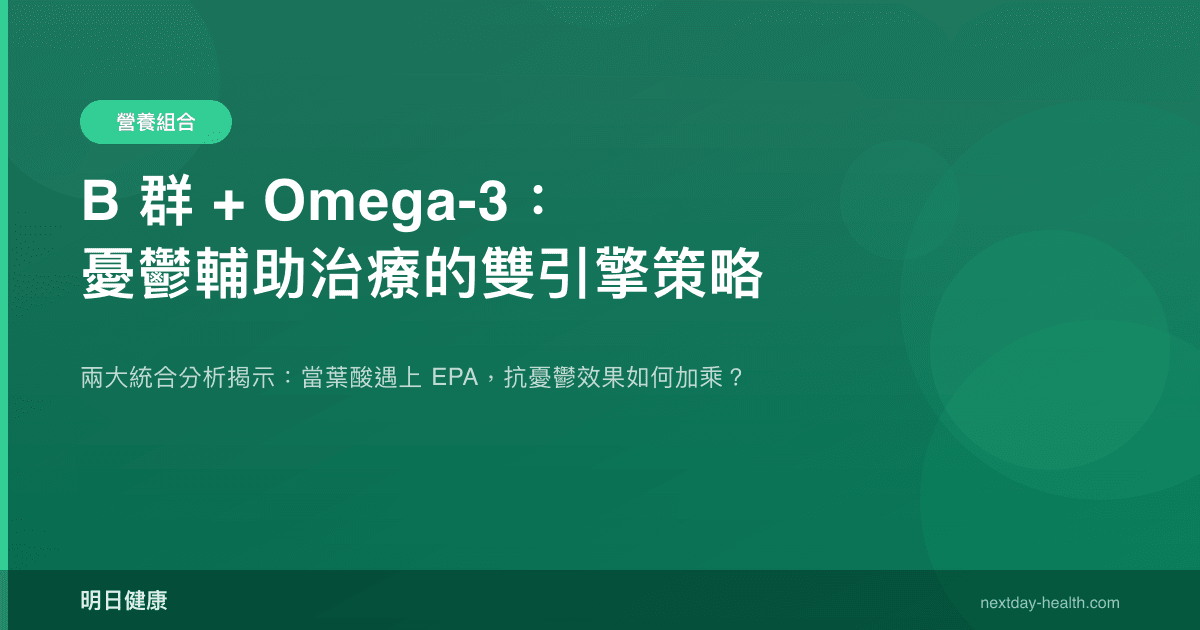 B 群 + Omega-3：憂鬱輔助治療的雙引擎策略