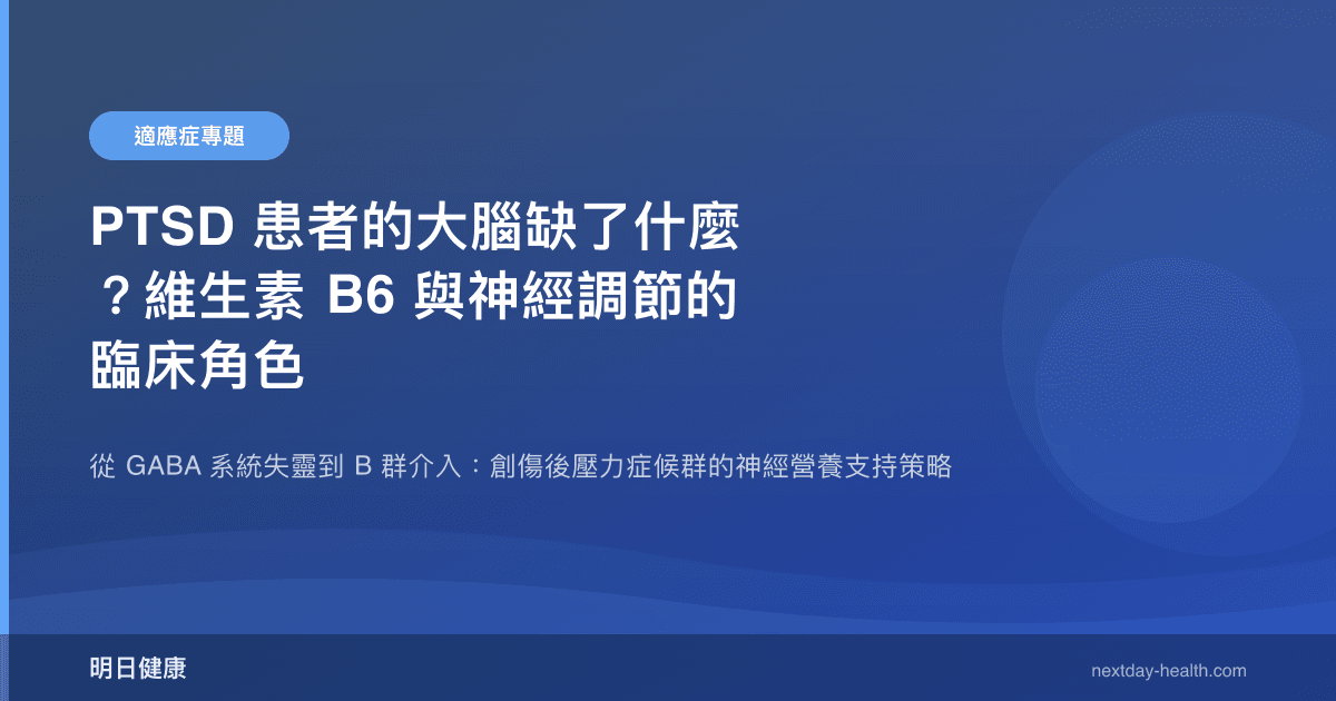 PTSD 患者的大腦缺了什麼？維生素 B6 與神經調節的臨床角色