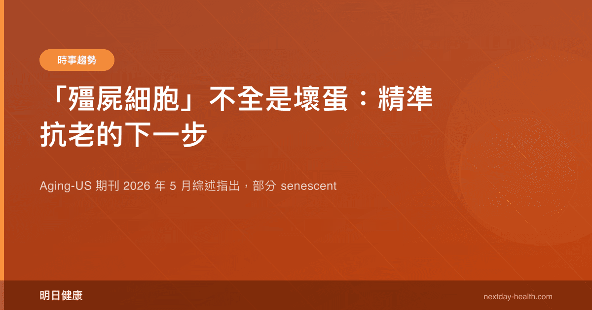 「殭屍細胞」不全是壞蛋：精準抗老的下一步